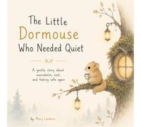 The Little Dormouse Who Needed Quiet - A gentle story about overwhelm, rest, and feeling safe again: A Calming Picture Book for Sensitive Kids, Emotional Regulation, and Quiet Time