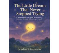 The Little Dream That Never Stopped Trying: A Heartwarming Story About Perseverance, Hope, and the Magic of Believing in Yourself
