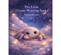 The Little Dream-Weaving Spider: A Gentle Bedtime Story About Caring, Creativity, and Quiet Dreams