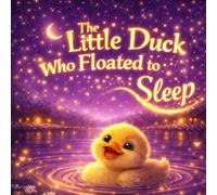 The Little Duck Who Floated to Sleep: A Magical Duckling’s Bedtime Journey