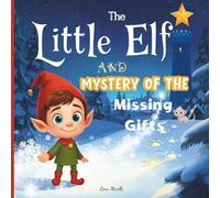 The Little Elf and Mystery of the Missing Gifts: The Perfect Christmas Bedtime Story About Friendship and Acceptance | Christmas Story Book for Kids | Holiday Book for Kids 4-8