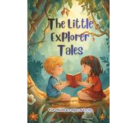 The Little Explorer Tales: Stories of Friendship, Magic, and Discovery