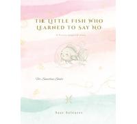 The Little Fish Who Learned to Say No: A Social Emotional Learning Picture Book About Kindness, Boundaries, and Self-Care (Ages 3-8)