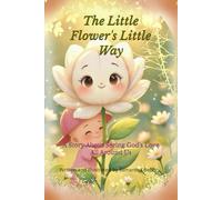 The Little Flower's Little Way: A Story About Seeing God's Love All Around Us