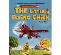 The Little Flying Chick: A story about creativity, effort, and wild dreams