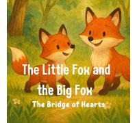 The Little Fox and the Big Fox: The Bridge of Hearts: A therapeutic story about love, arguments, and the invisible bridge that keeps us connected