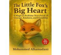 The Little Fox’s Big Heart: A Magical Bedtime Storybook of Courage, Kindness, Friendship, and Kids - Ages 4 to 8