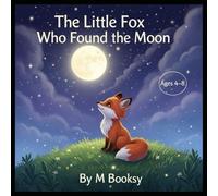 The Little Fox Who Found the Moon: A Magical Bedtime Adventure for Children Ages 4-8
