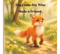 The Little Fox Who Made a Friend: A Gentle Story About Friendship, Corage, and Taking Small Brave Steps