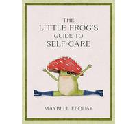 The Little Frog's Guide to Self-Care: Affirmations, Self-love and Life Lessons According to the Internet's Beloved Mushroom Frog