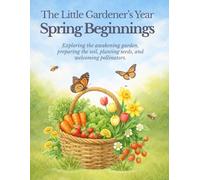 The Little Gardener’s Year: Spring Beginnings: A Nature Study & Gardening Workbook for Kids