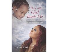 The Little Girl Inside Me: From brokenness to healing, self-love and becoming whole