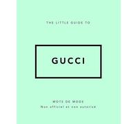 The Little Guide to Gucci: Mots de mode Non officiel et non autorisé