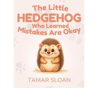 The Little Hedgehog Who Learned Mistakes Are Okay: A gentle social emotional book for children
