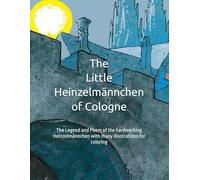 The Little Heinzelmännchen of Cologne: The Legend and Poem of the hardworking Heinzelmännchen with many illustrations for coloring