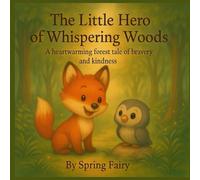 The Little Hero of Whispering Woods: A heartwarming forest tale of bravery and kindness