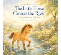 The Little Horse Crosses the River: A Famous Chinese Folk Tale