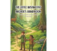 The Little Instinctive Archer's Handbook: An archery guide for young adventurers who love nature: 1