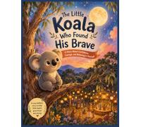 The Little Koala Who Found His Brave: A Bedtime Story About Confidence, Courage, and Believing in Yourself