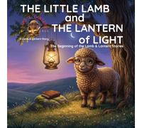 The Little Lamb and The Lantern of Light: The Beginning of the Lamb & Lantern Stories