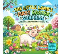 The Little Lamb’s First Easter Surprise: A Sweet Rhyming Easter Picture Book About Hope, Joy, Sharing, and Friendship for Toddlers and Kids