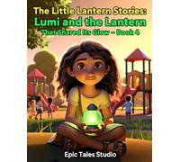 The Little Lantern Stories: Lumi and the Lantern That Shared Its Glow - Book 4: Gentle Emotional Intelligence Story About Empathy and Kindness
