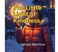 The Little Light of Kindness: A Heartwarming Winter Tale About the Magic of Helping Others