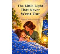 The Little Light That Never Went Out: A story about Courage, Kindness, and remembering that God is always near.
