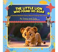 The Little Lion Who Found His Roar: A Gentle Bedtime Story About Finding Your Voice and Building Confidence