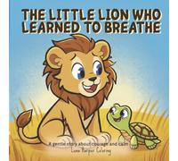 The Little Lion Who Learned to Breathe: A gentle mindfulness story about courage, calm, and big feelings for kids ages 3-7