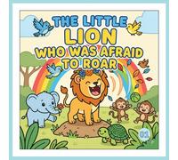 The Little Lion Who Was Afraid to Roar: Leo's quiet roar