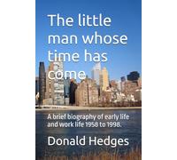 The little man whose time has come: A brief biography of early life and work life 1958 to 1998.