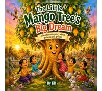 The Little Mango Tree's Big Dream: Growing with Patience, Kindness, and Hope
