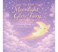 The Little Moonlight Glow Fairy: A Gentle Journey Across the Night Sky