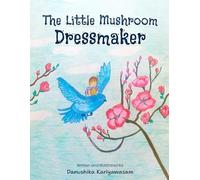 The Little Mushroom Dressmaker: A Tale of magic, creativity and finding joy in being yourself