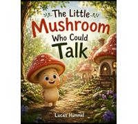 The little mushroom who could talk: A Children's Picture Book About Friendship, Kindness, and Belonging