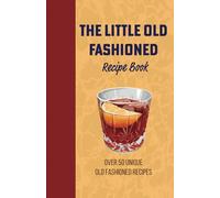 The Little Old Fashioned Mix Drink Recipe Book: 50 Unique Twists on a Classic Cocktail: Exploring Mixology in the Versatile World of the Bittered Sling