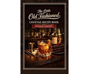 The Little Old Fashioned Mix Drink Recipe Book - Dessert Edition: After Dinner Cocktail Twists on a Classic Beverage: Exploring Mixology in the Versatile World of the Bittered Sling
