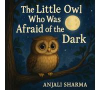 The Little Owl Who Was Afraid of the Dark: A Gentle Halloween Tale About Friendship, Bravery, and Finding Magic in the Night