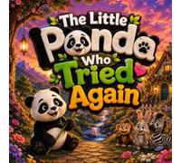 The Little Panda Who Tried Again: A Heartwarming Story About Perseverance, Confidence, and Never Giving Up