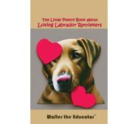 The Little Poetry Book about Loving Labrador Retrievers (Tascabile)