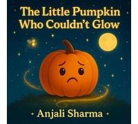 The Little Pumpkin Who Couldn’t Glow: A Heartwarming Halloween Story About Kindness, Friendship, and Finding Your Inner Light