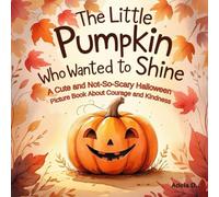 The Little Pumpkin Who Wanted to Shine: A Cute and Not-So-Scary Halloween Picture Book About Courage and Kindness