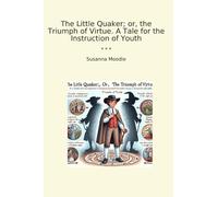The Little Quaker; or, the Triumph of Virtue. A Tale for the Instruction of Youth