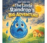The Little Raindrop’s Big Adventure: A Heartwarming Story About Courage, Growth, and Finding Your Place
