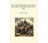 The Little Regiment, and Other Episodes of the American Civil War