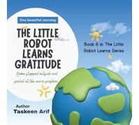 The Little Robot Learns Gratitude: A Heartwarming Story About Thankfulness, Appreciation, and Positive Thinking for Kids Ages 4-12: 6