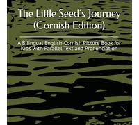 The Little Seed’s Journey (Cornish Edition): A Bilingual English-Cornish Picture Book for Kids with Parallel Text and Pronunciation