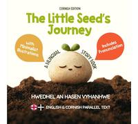 The Little Seed’s Journey (Cornish Edition): A Bilingual English-Cornish Picture Book for Kids with Parallel Text and Easy Pronunciation