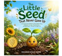 The Little Seed That Never Gave Up: A Heartwarming Children's Picture Book About Kindness, Courage, Perseverance, and Believing in Yourself for Ages 4-8